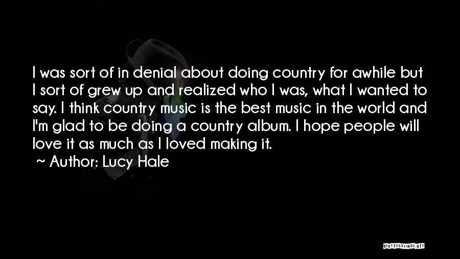 Lucy Hale Quotes: I Was Sort Of In Denial About Doing Country For Awhile But I Sort Of Grew Up And Realized Who