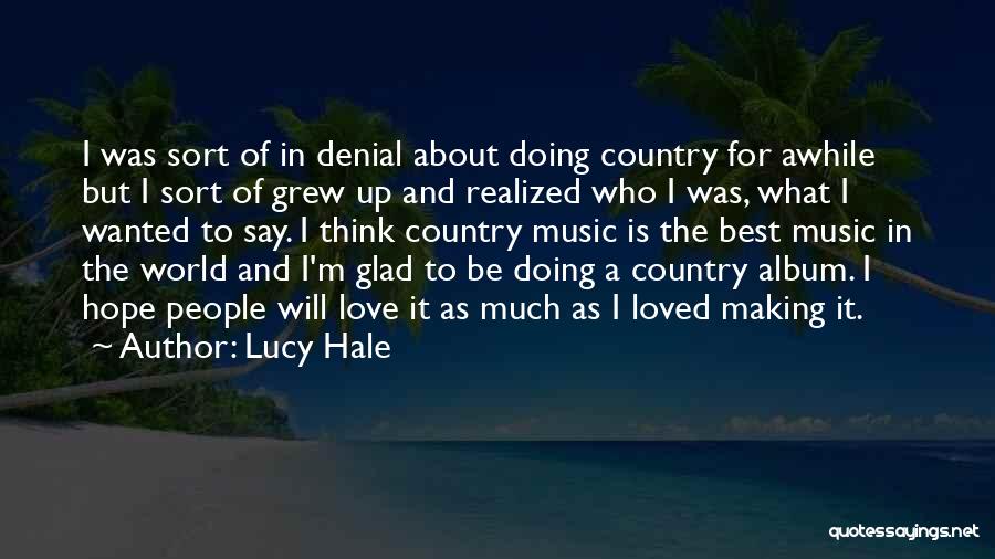 Lucy Hale Quotes: I Was Sort Of In Denial About Doing Country For Awhile But I Sort Of Grew Up And Realized Who