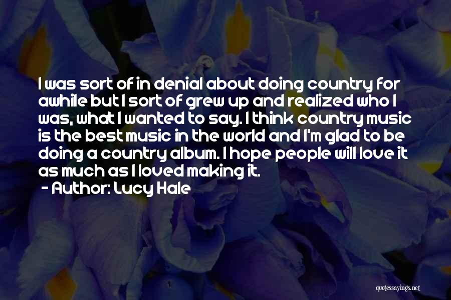 Lucy Hale Quotes: I Was Sort Of In Denial About Doing Country For Awhile But I Sort Of Grew Up And Realized Who