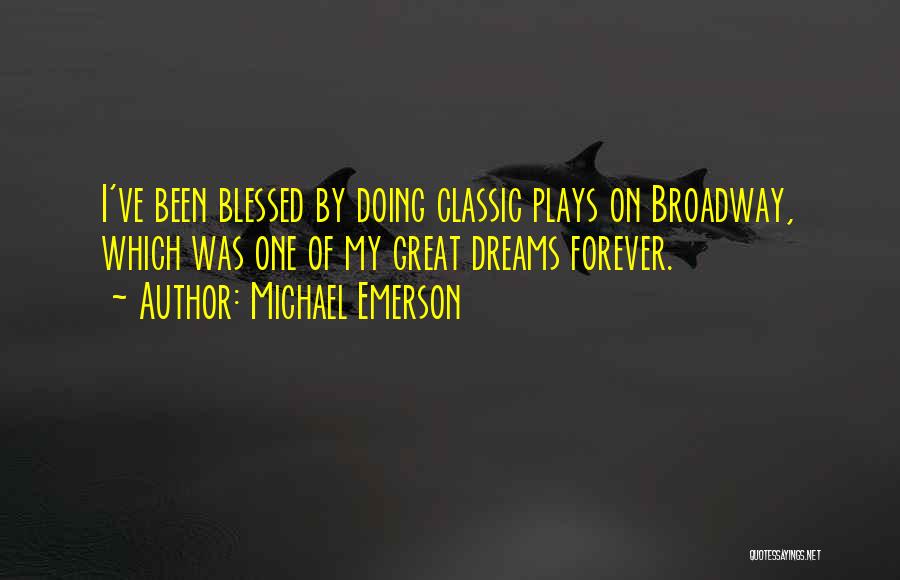 Michael Emerson Quotes: I've Been Blessed By Doing Classic Plays On Broadway, Which Was One Of My Great Dreams Forever.