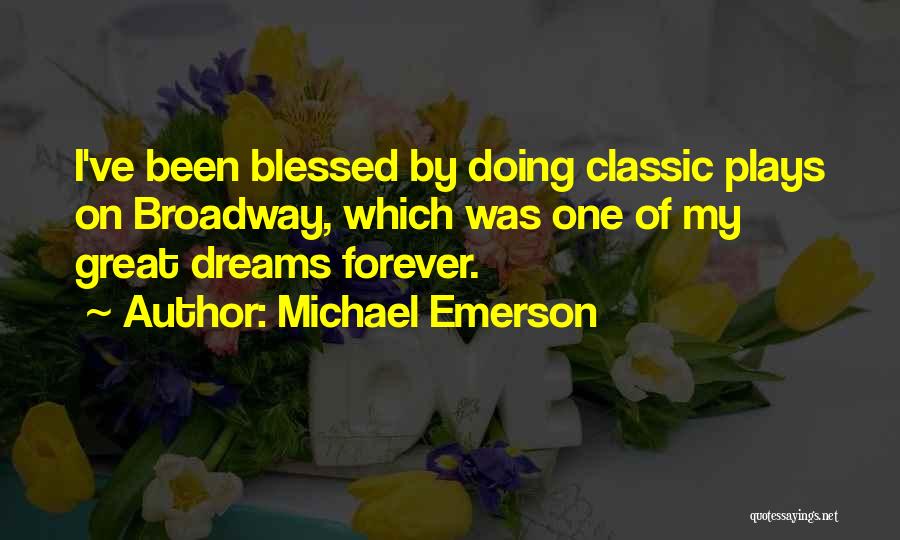 Michael Emerson Quotes: I've Been Blessed By Doing Classic Plays On Broadway, Which Was One Of My Great Dreams Forever.