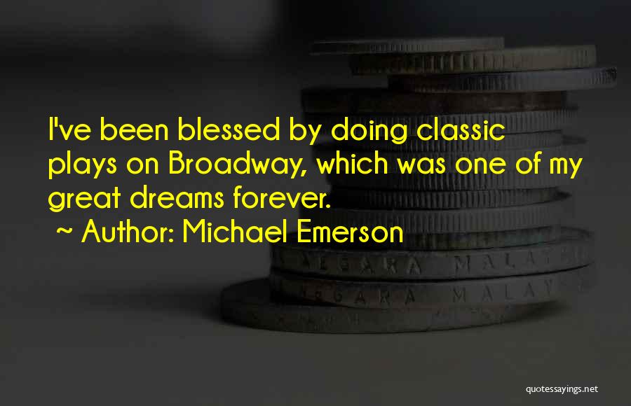 Michael Emerson Quotes: I've Been Blessed By Doing Classic Plays On Broadway, Which Was One Of My Great Dreams Forever.