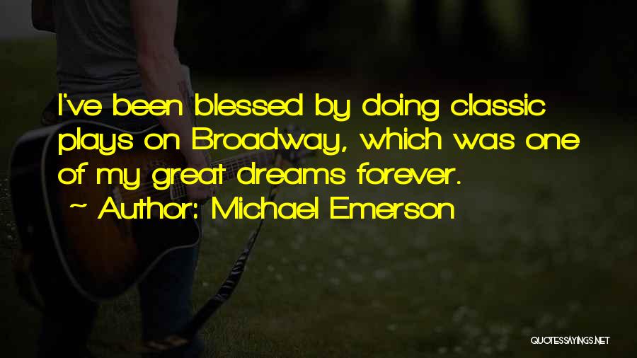 Michael Emerson Quotes: I've Been Blessed By Doing Classic Plays On Broadway, Which Was One Of My Great Dreams Forever.