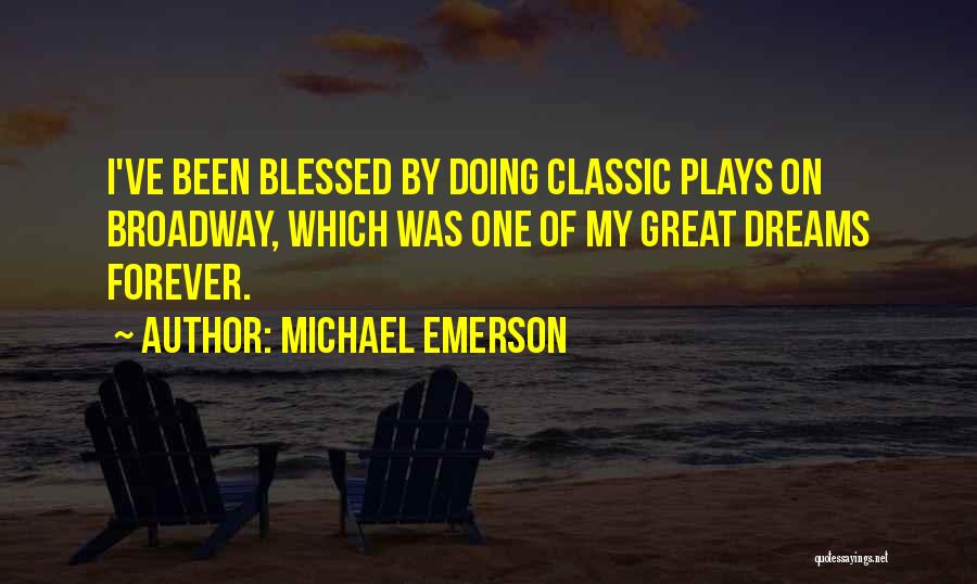 Michael Emerson Quotes: I've Been Blessed By Doing Classic Plays On Broadway, Which Was One Of My Great Dreams Forever.