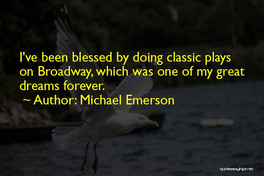 Michael Emerson Quotes: I've Been Blessed By Doing Classic Plays On Broadway, Which Was One Of My Great Dreams Forever.