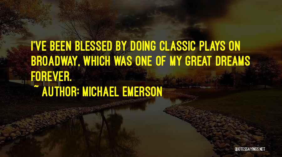 Michael Emerson Quotes: I've Been Blessed By Doing Classic Plays On Broadway, Which Was One Of My Great Dreams Forever.