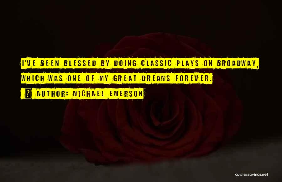 Michael Emerson Quotes: I've Been Blessed By Doing Classic Plays On Broadway, Which Was One Of My Great Dreams Forever.