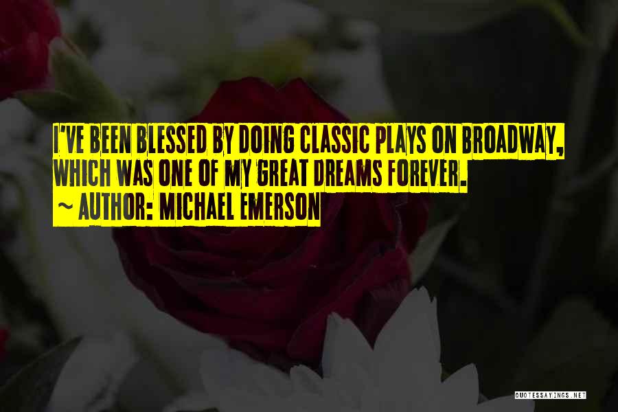 Michael Emerson Quotes: I've Been Blessed By Doing Classic Plays On Broadway, Which Was One Of My Great Dreams Forever.