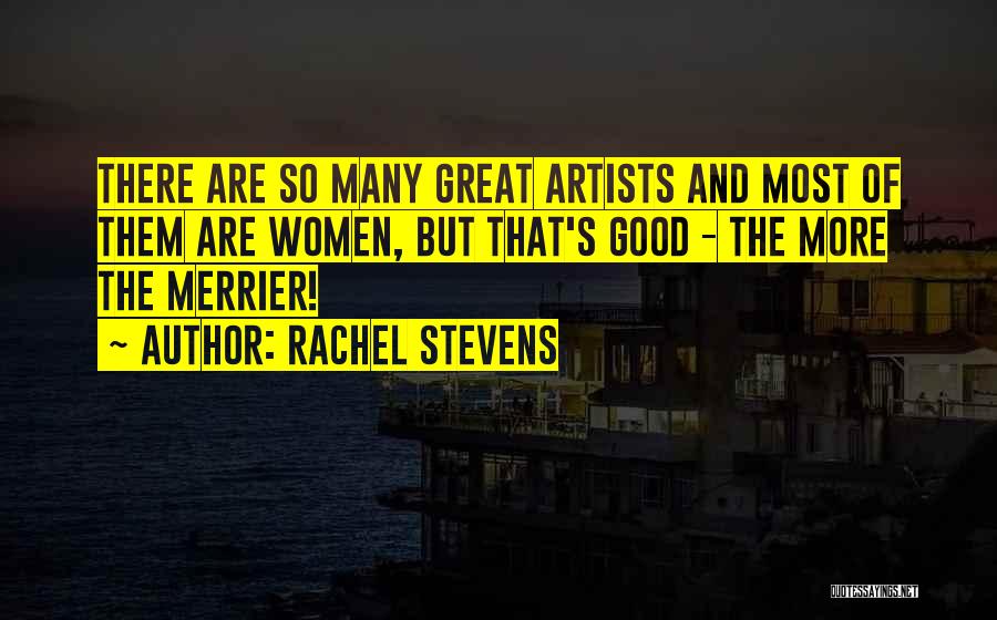 Rachel Stevens Quotes: There Are So Many Great Artists And Most Of Them Are Women, But That's Good - The More The Merrier!