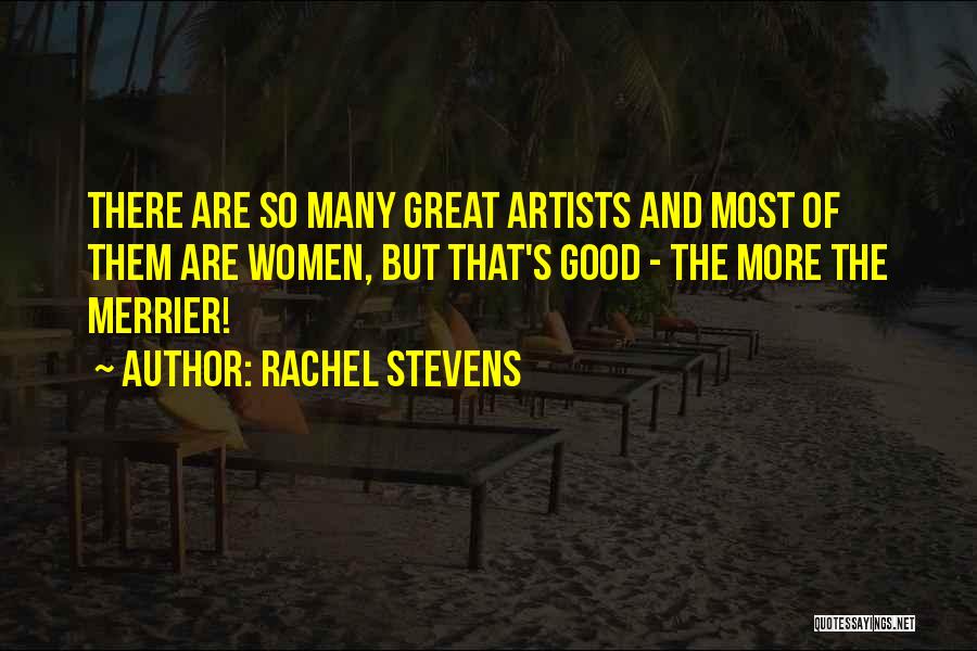 Rachel Stevens Quotes: There Are So Many Great Artists And Most Of Them Are Women, But That's Good - The More The Merrier!