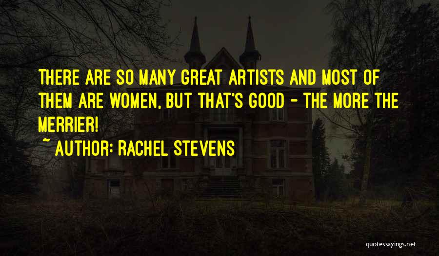 Rachel Stevens Quotes: There Are So Many Great Artists And Most Of Them Are Women, But That's Good - The More The Merrier!