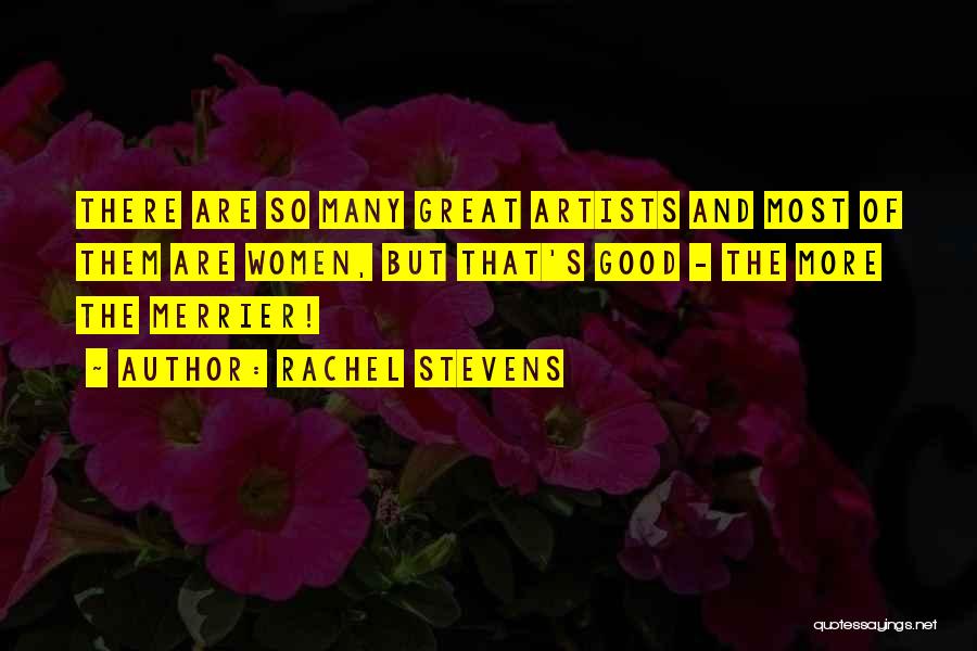 Rachel Stevens Quotes: There Are So Many Great Artists And Most Of Them Are Women, But That's Good - The More The Merrier!