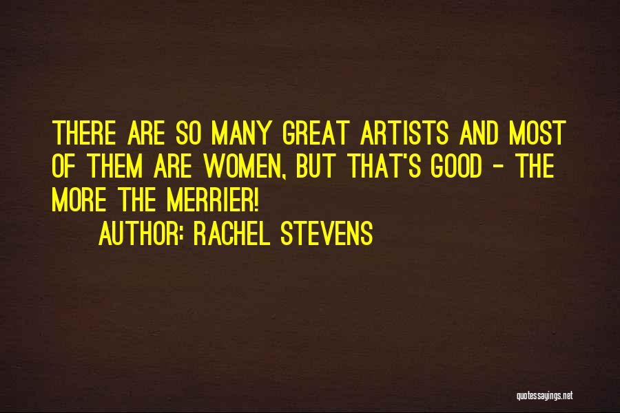 Rachel Stevens Quotes: There Are So Many Great Artists And Most Of Them Are Women, But That's Good - The More The Merrier!