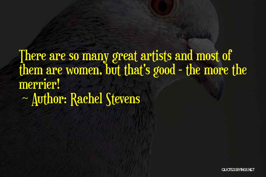 Rachel Stevens Quotes: There Are So Many Great Artists And Most Of Them Are Women, But That's Good - The More The Merrier!