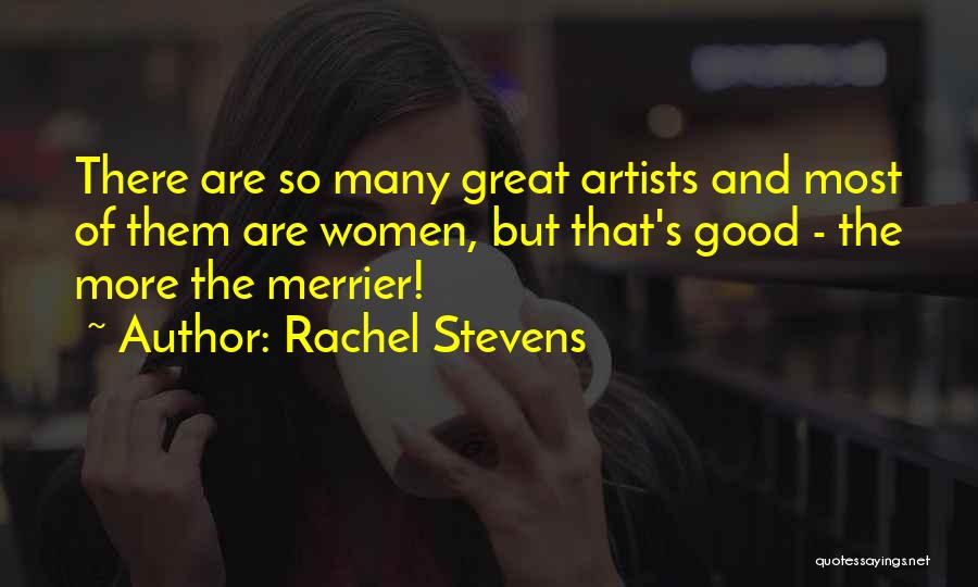 Rachel Stevens Quotes: There Are So Many Great Artists And Most Of Them Are Women, But That's Good - The More The Merrier!