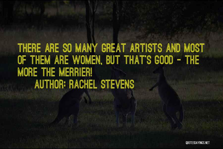 Rachel Stevens Quotes: There Are So Many Great Artists And Most Of Them Are Women, But That's Good - The More The Merrier!