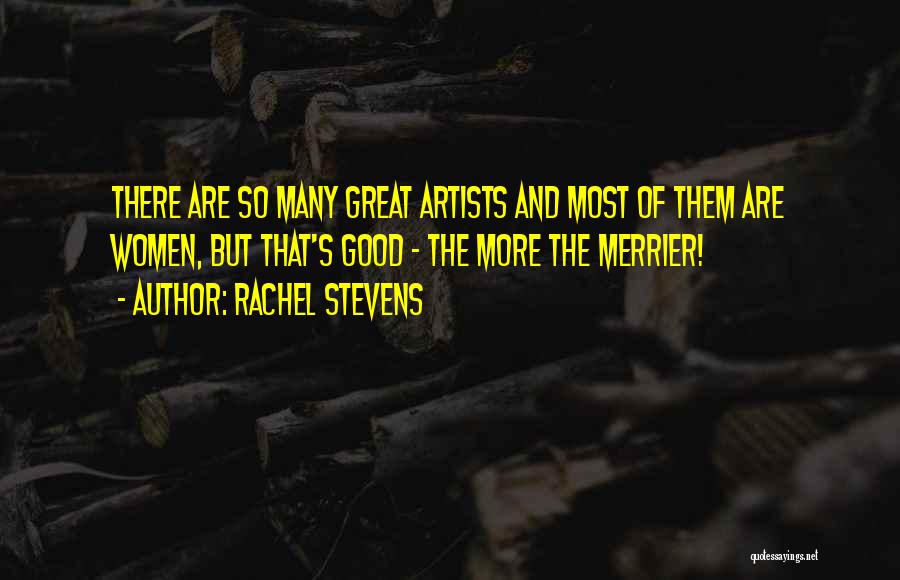 Rachel Stevens Quotes: There Are So Many Great Artists And Most Of Them Are Women, But That's Good - The More The Merrier!