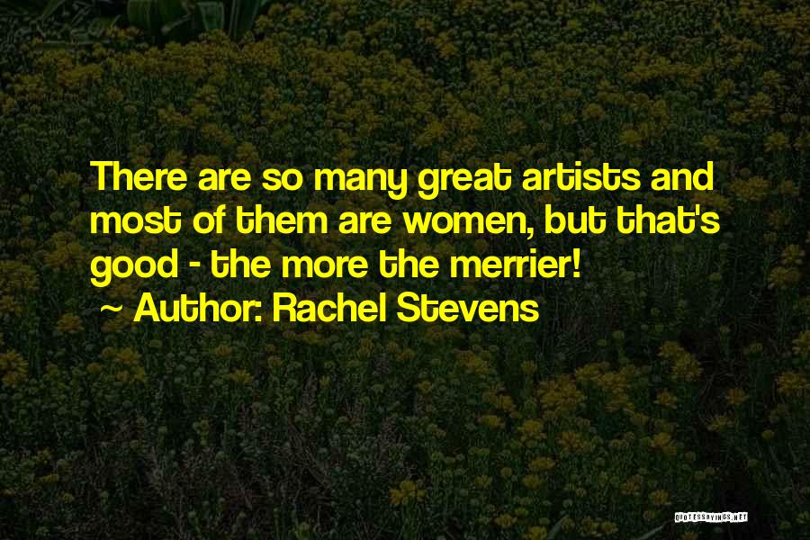 Rachel Stevens Quotes: There Are So Many Great Artists And Most Of Them Are Women, But That's Good - The More The Merrier!