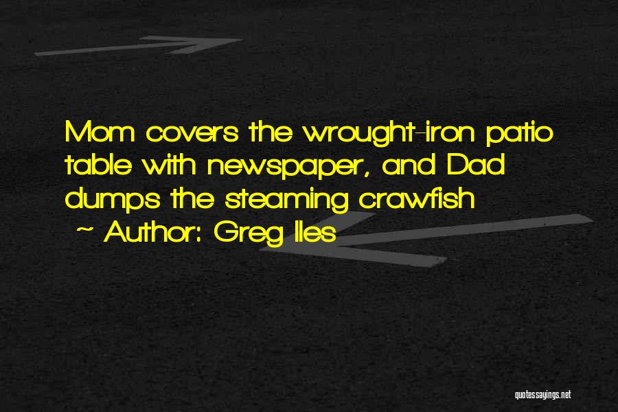 Greg Iles Quotes: Mom Covers The Wrought-iron Patio Table With Newspaper, And Dad Dumps The Steaming Crawfish