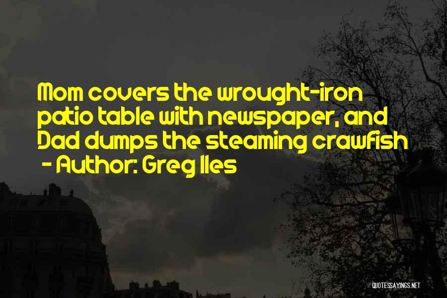 Greg Iles Quotes: Mom Covers The Wrought-iron Patio Table With Newspaper, And Dad Dumps The Steaming Crawfish