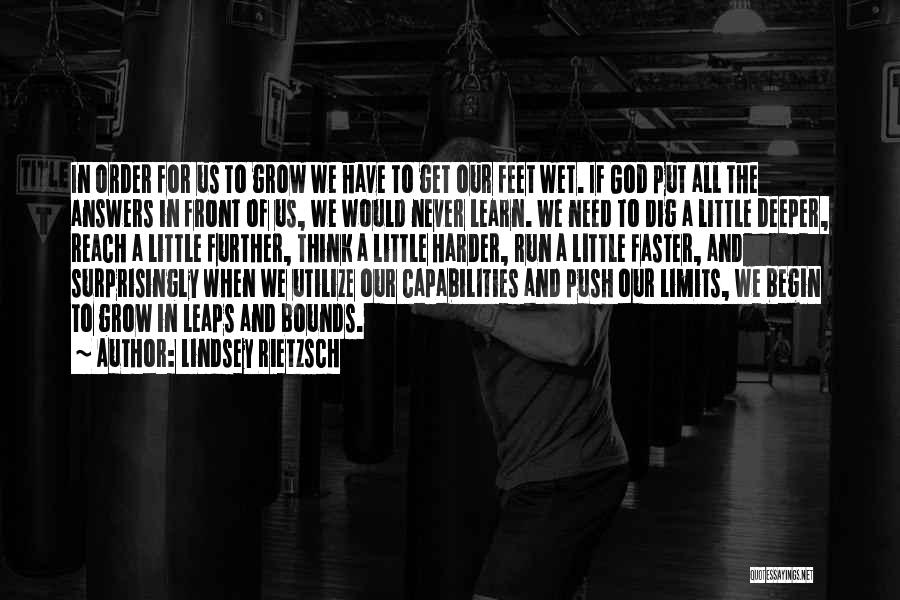Lindsey Rietzsch Quotes: In Order For Us To Grow We Have To Get Our Feet Wet. If God Put All The Answers In