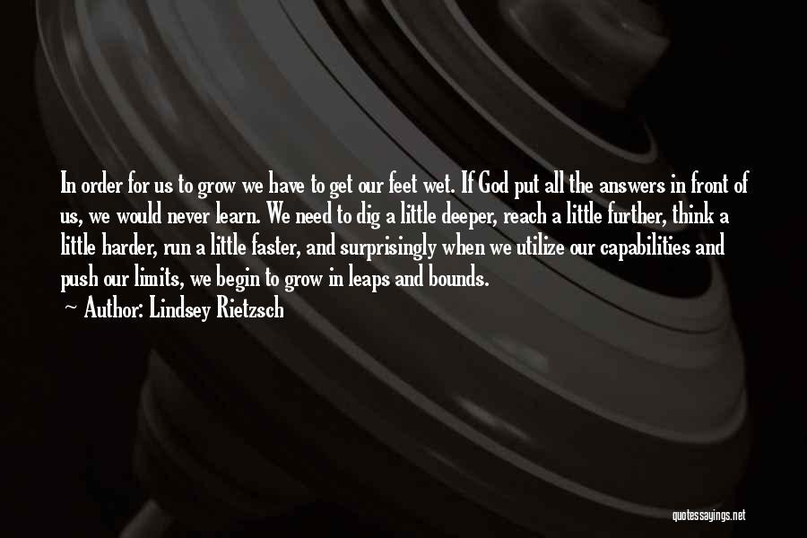 Lindsey Rietzsch Quotes: In Order For Us To Grow We Have To Get Our Feet Wet. If God Put All The Answers In