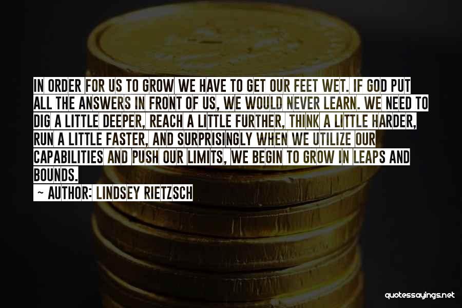 Lindsey Rietzsch Quotes: In Order For Us To Grow We Have To Get Our Feet Wet. If God Put All The Answers In