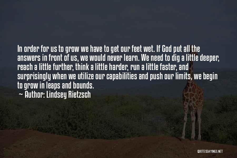 Lindsey Rietzsch Quotes: In Order For Us To Grow We Have To Get Our Feet Wet. If God Put All The Answers In