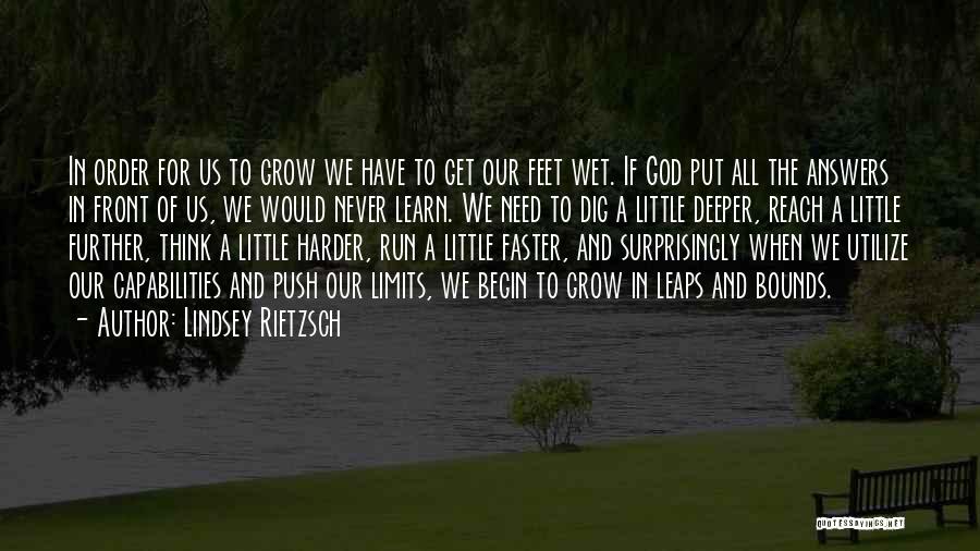Lindsey Rietzsch Quotes: In Order For Us To Grow We Have To Get Our Feet Wet. If God Put All The Answers In