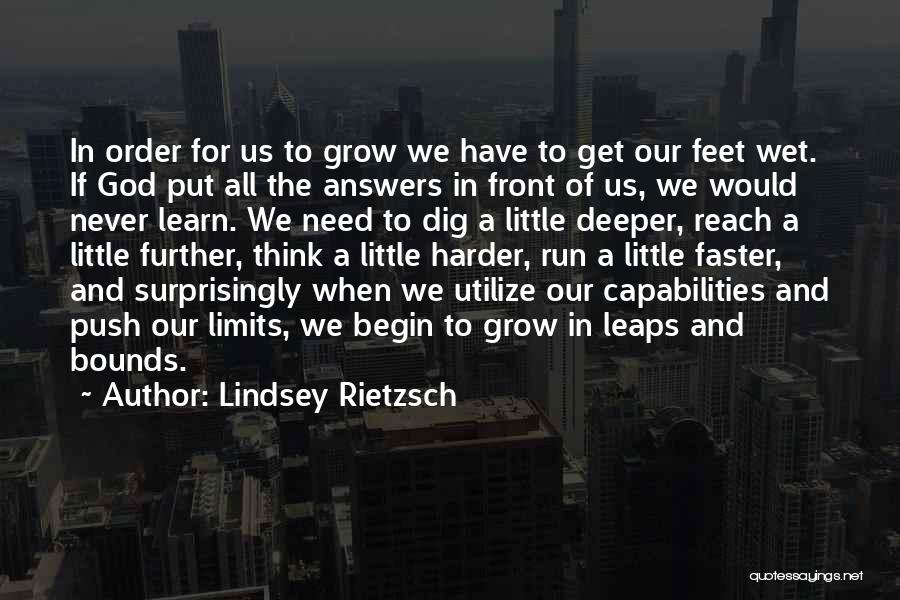 Lindsey Rietzsch Quotes: In Order For Us To Grow We Have To Get Our Feet Wet. If God Put All The Answers In