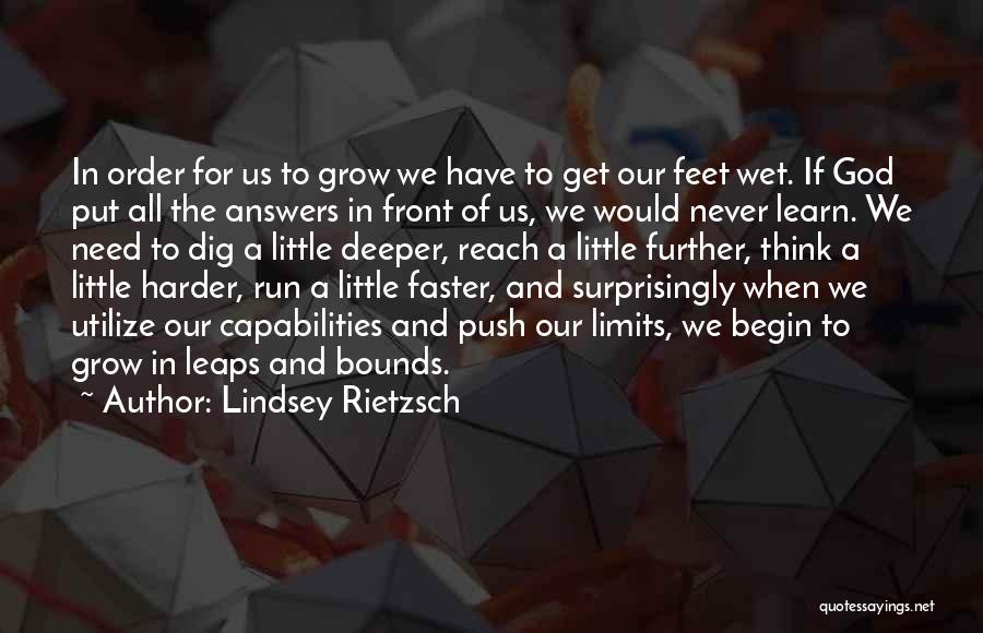 Lindsey Rietzsch Quotes: In Order For Us To Grow We Have To Get Our Feet Wet. If God Put All The Answers In
