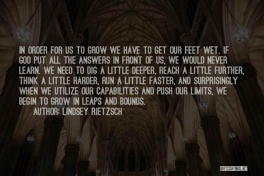 Lindsey Rietzsch Quotes: In Order For Us To Grow We Have To Get Our Feet Wet. If God Put All The Answers In