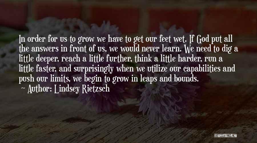 Lindsey Rietzsch Quotes: In Order For Us To Grow We Have To Get Our Feet Wet. If God Put All The Answers In