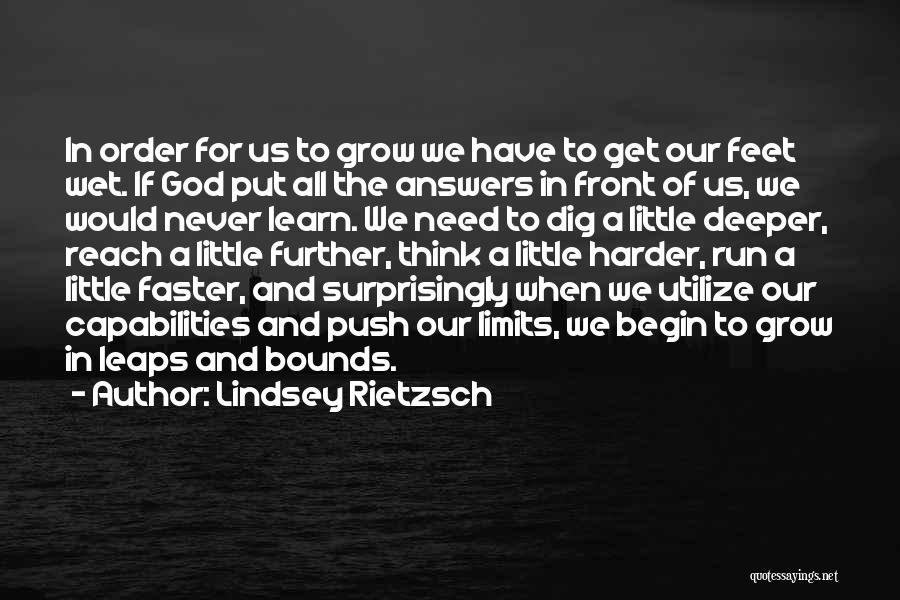 Lindsey Rietzsch Quotes: In Order For Us To Grow We Have To Get Our Feet Wet. If God Put All The Answers In