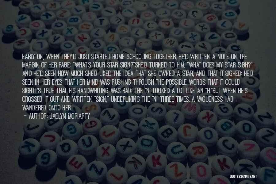 Jaclyn Moriarty Quotes: Early On, When They'd Just Started Home Schooling Together, He'd Written A Note On The Margin Of Her Page: What's