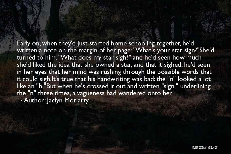 Jaclyn Moriarty Quotes: Early On, When They'd Just Started Home Schooling Together, He'd Written A Note On The Margin Of Her Page: What's