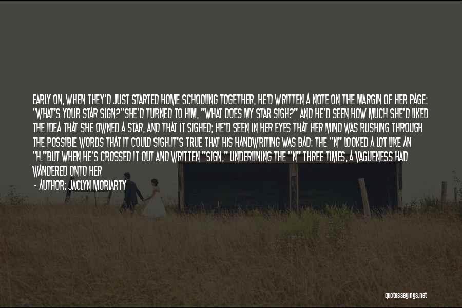 Jaclyn Moriarty Quotes: Early On, When They'd Just Started Home Schooling Together, He'd Written A Note On The Margin Of Her Page: What's