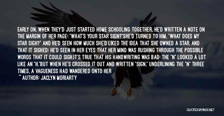 Jaclyn Moriarty Quotes: Early On, When They'd Just Started Home Schooling Together, He'd Written A Note On The Margin Of Her Page: What's