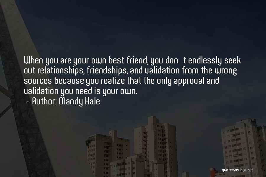 Mandy Hale Quotes: When You Are Your Own Best Friend, You Don't Endlessly Seek Out Relationships, Friendships, And Validation From The Wrong Sources