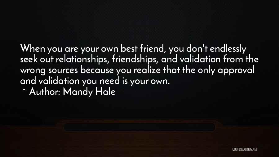 Mandy Hale Quotes: When You Are Your Own Best Friend, You Don't Endlessly Seek Out Relationships, Friendships, And Validation From The Wrong Sources