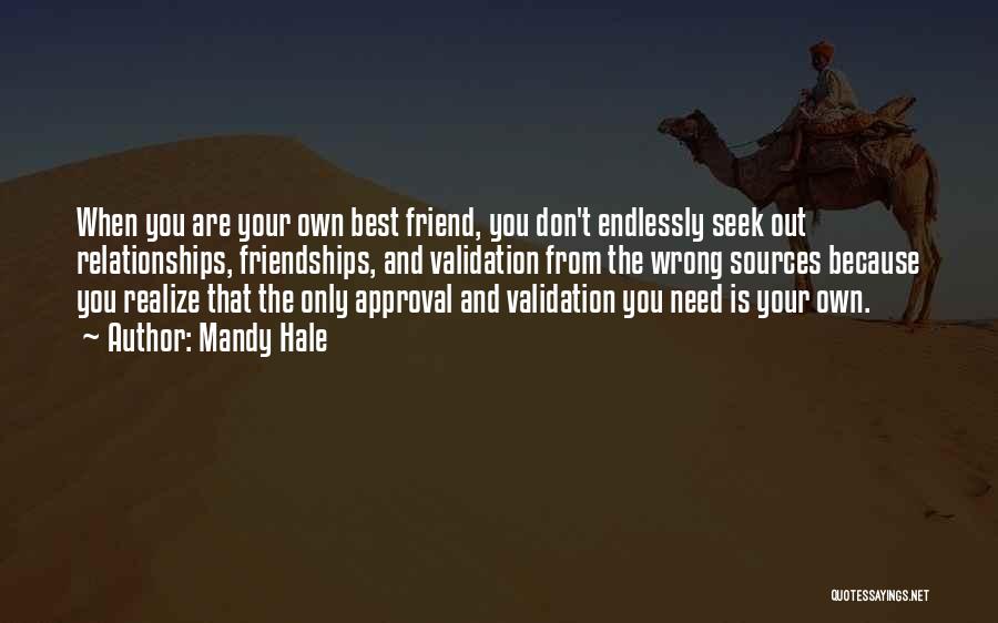 Mandy Hale Quotes: When You Are Your Own Best Friend, You Don't Endlessly Seek Out Relationships, Friendships, And Validation From The Wrong Sources