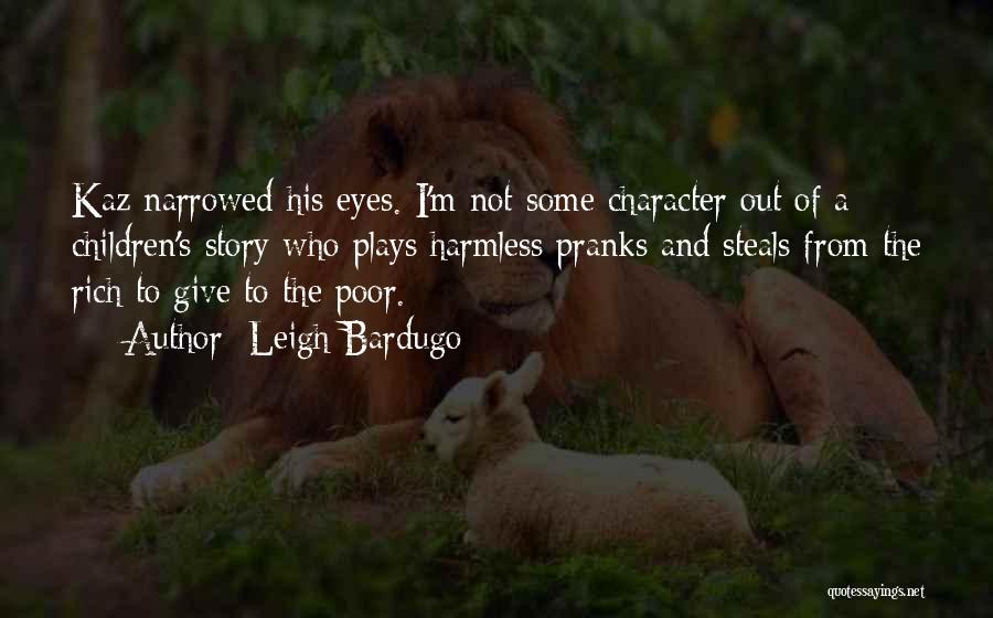 Leigh Bardugo Quotes: Kaz Narrowed His Eyes. I'm Not Some Character Out Of A Children's Story Who Plays Harmless Pranks And Steals From