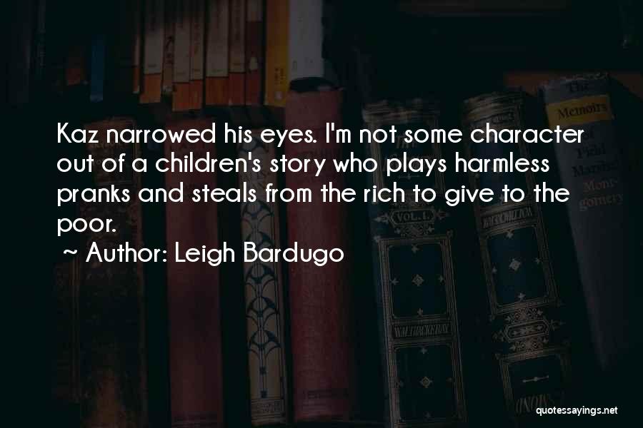 Leigh Bardugo Quotes: Kaz Narrowed His Eyes. I'm Not Some Character Out Of A Children's Story Who Plays Harmless Pranks And Steals From