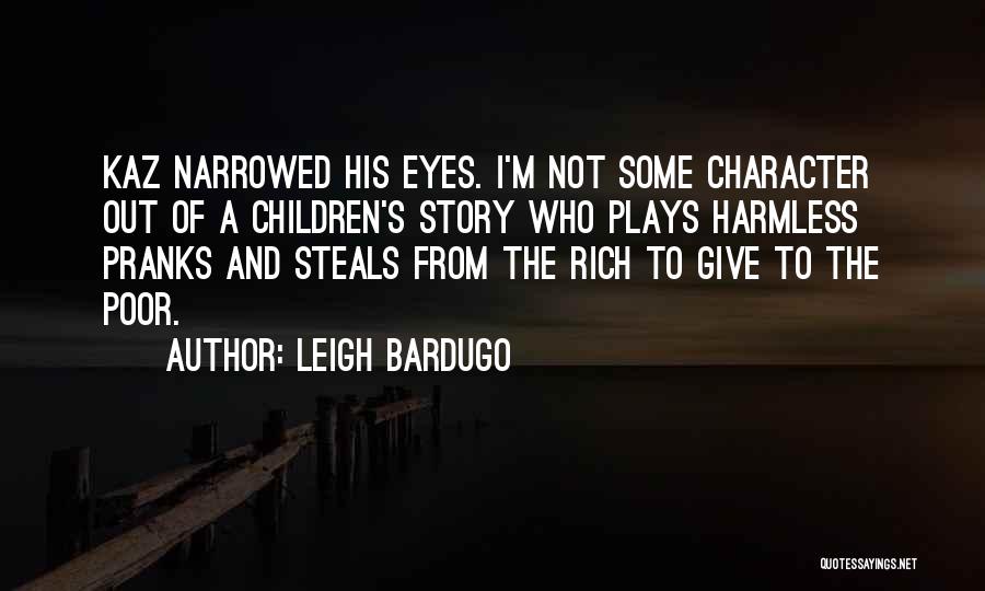 Leigh Bardugo Quotes: Kaz Narrowed His Eyes. I'm Not Some Character Out Of A Children's Story Who Plays Harmless Pranks And Steals From