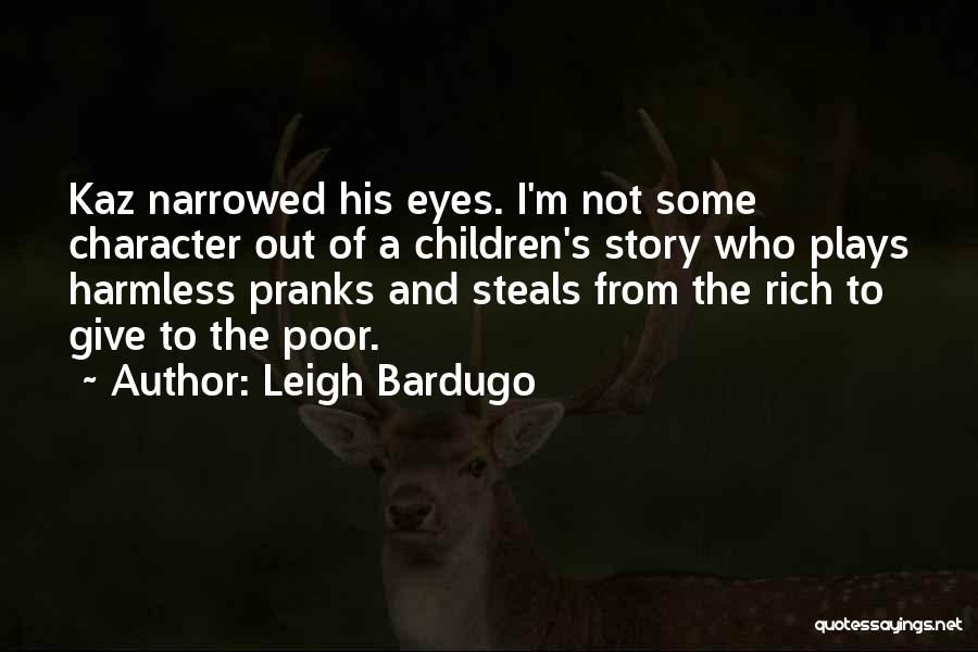 Leigh Bardugo Quotes: Kaz Narrowed His Eyes. I'm Not Some Character Out Of A Children's Story Who Plays Harmless Pranks And Steals From