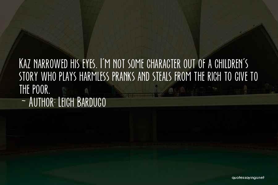 Leigh Bardugo Quotes: Kaz Narrowed His Eyes. I'm Not Some Character Out Of A Children's Story Who Plays Harmless Pranks And Steals From