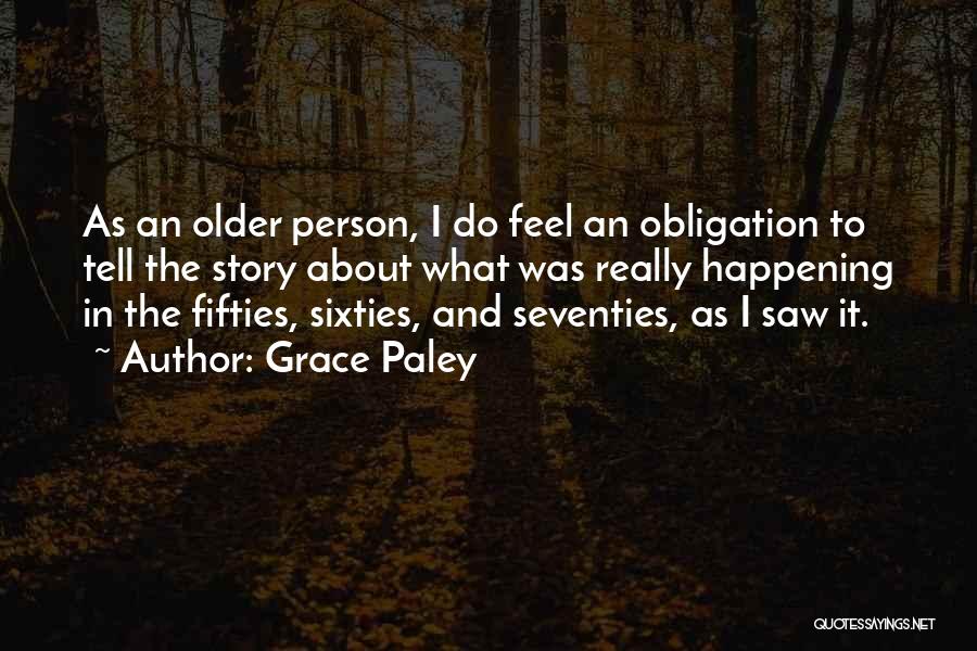 Grace Paley Quotes: As An Older Person, I Do Feel An Obligation To Tell The Story About What Was Really Happening In The