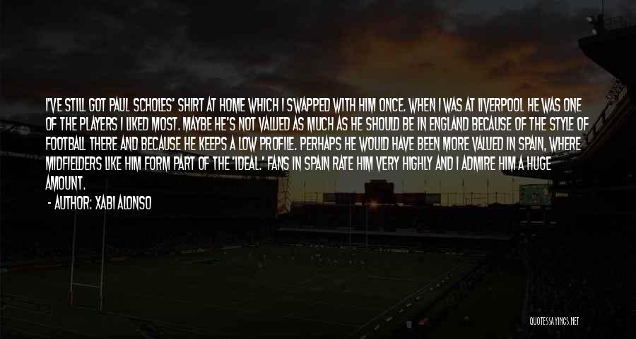 Xabi Alonso Quotes: I've Still Got Paul Scholes' Shirt At Home Which I Swapped With Him Once. When I Was At Liverpool He