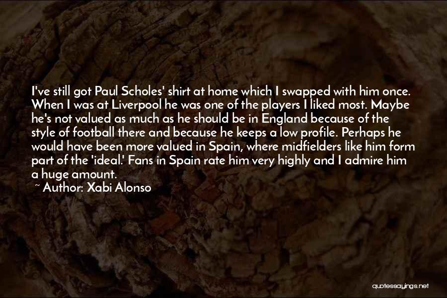 Xabi Alonso Quotes: I've Still Got Paul Scholes' Shirt At Home Which I Swapped With Him Once. When I Was At Liverpool He