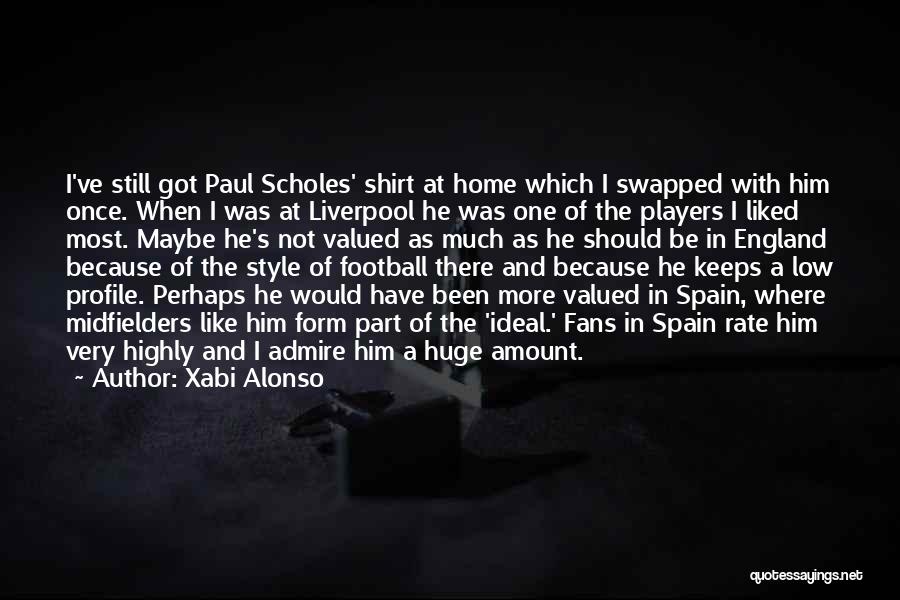 Xabi Alonso Quotes: I've Still Got Paul Scholes' Shirt At Home Which I Swapped With Him Once. When I Was At Liverpool He